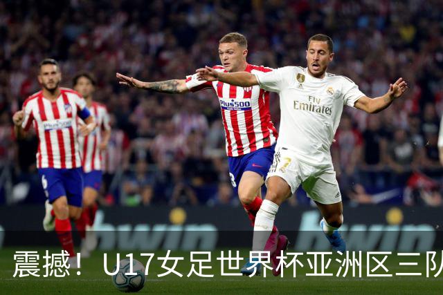 震撼！U17女足世界杯亚洲区三队挺入八强，欧洲全军覆没